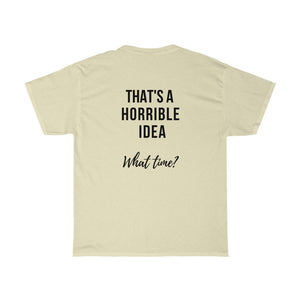 THAT'S A HORRIBLE IDEA.....What time?