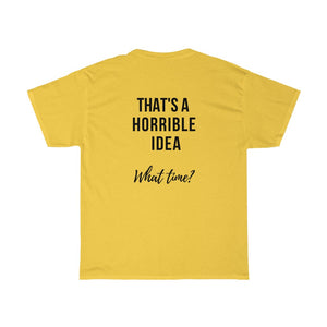 THAT'S A HORRIBLE IDEA.....What time?