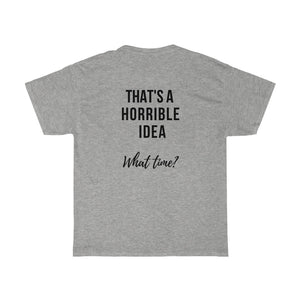 THAT'S A HORRIBLE IDEA.....What time?