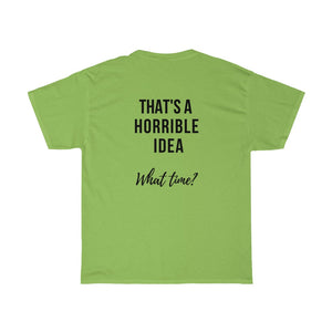 THAT'S A HORRIBLE IDEA.....What time?