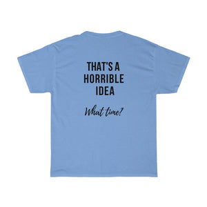 THAT'S A HORRIBLE IDEA.....What time?