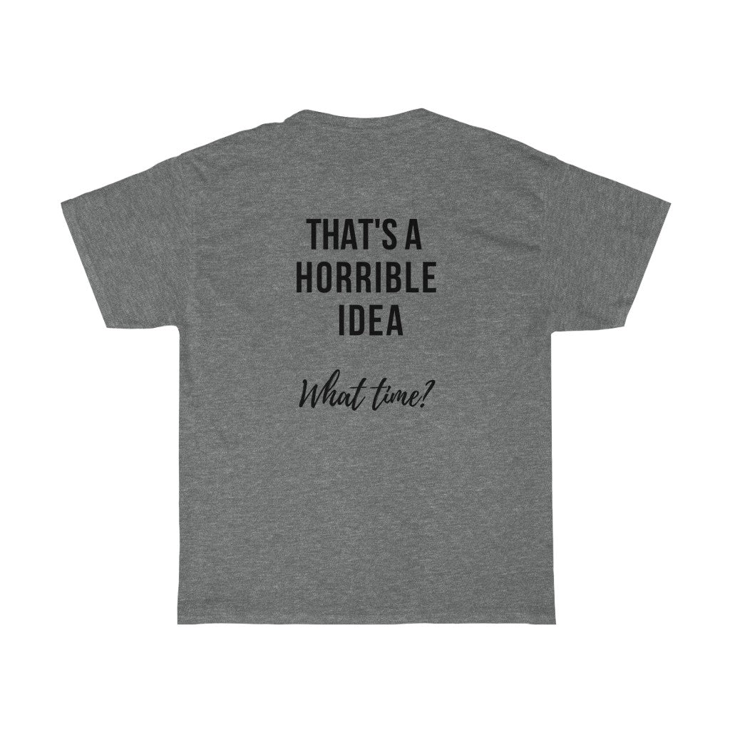 THAT'S A HORRIBLE IDEA.....What time?