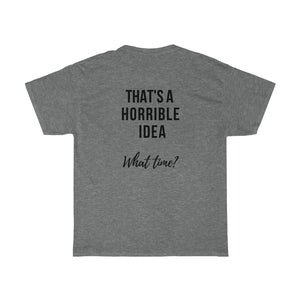 THAT'S A HORRIBLE IDEA.....What time?